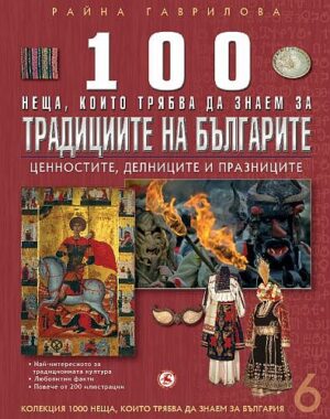 100 неща, които трябва да знаем за традициите на България: Ценностите, делниците и празниците (1000 неща, които трябва да знаем за България 6)