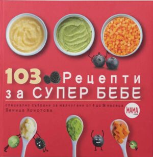 103 рецепти за супер бебе (Специално подбрани за малчугани от 4 до 36 месеца)