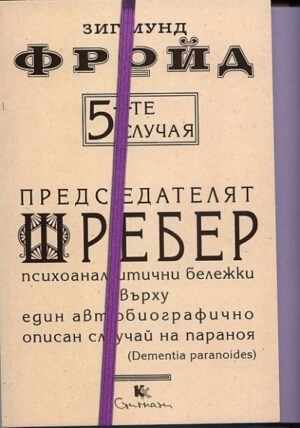 5-те случая: Председателят Шребер. Психоаналитични бележки върху един автобиографично описан случай на параноя (Dementia paranoides)