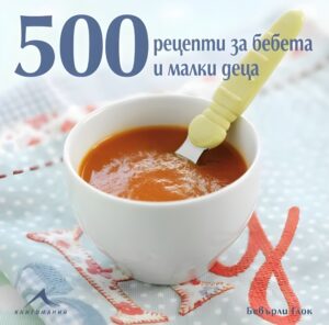 500 рецепти за бебета и малки деца