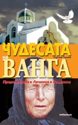 Чудесата на Ванга. Пророчества, лечения, рецепти