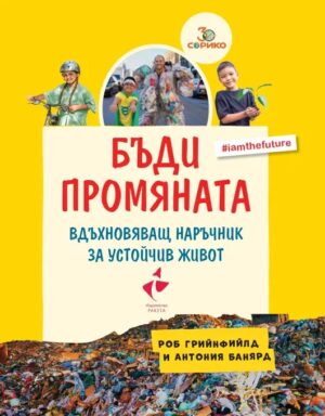 Бъди промяната. Вдъхновяващ наръчник за устойчив живот