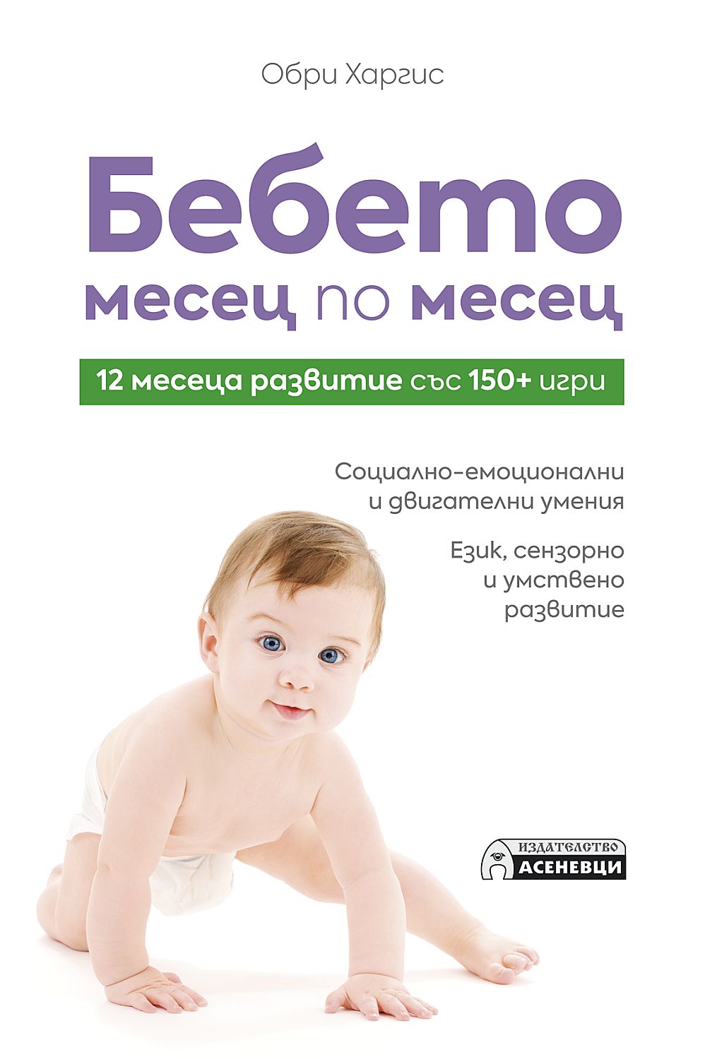 Бебето месец по месец - 12 месеца развитие със 150+ игри
