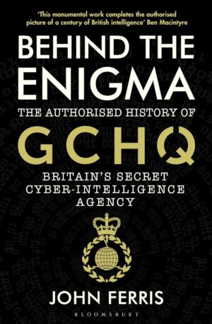Behind the Enigma: The Authorised History of GCHQ