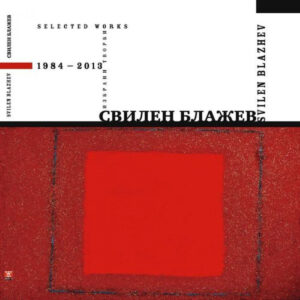 Свилен Блажев / Svilen Blazhev. Избрани творби / Selected works, 1984-2013 (двуезично издание)