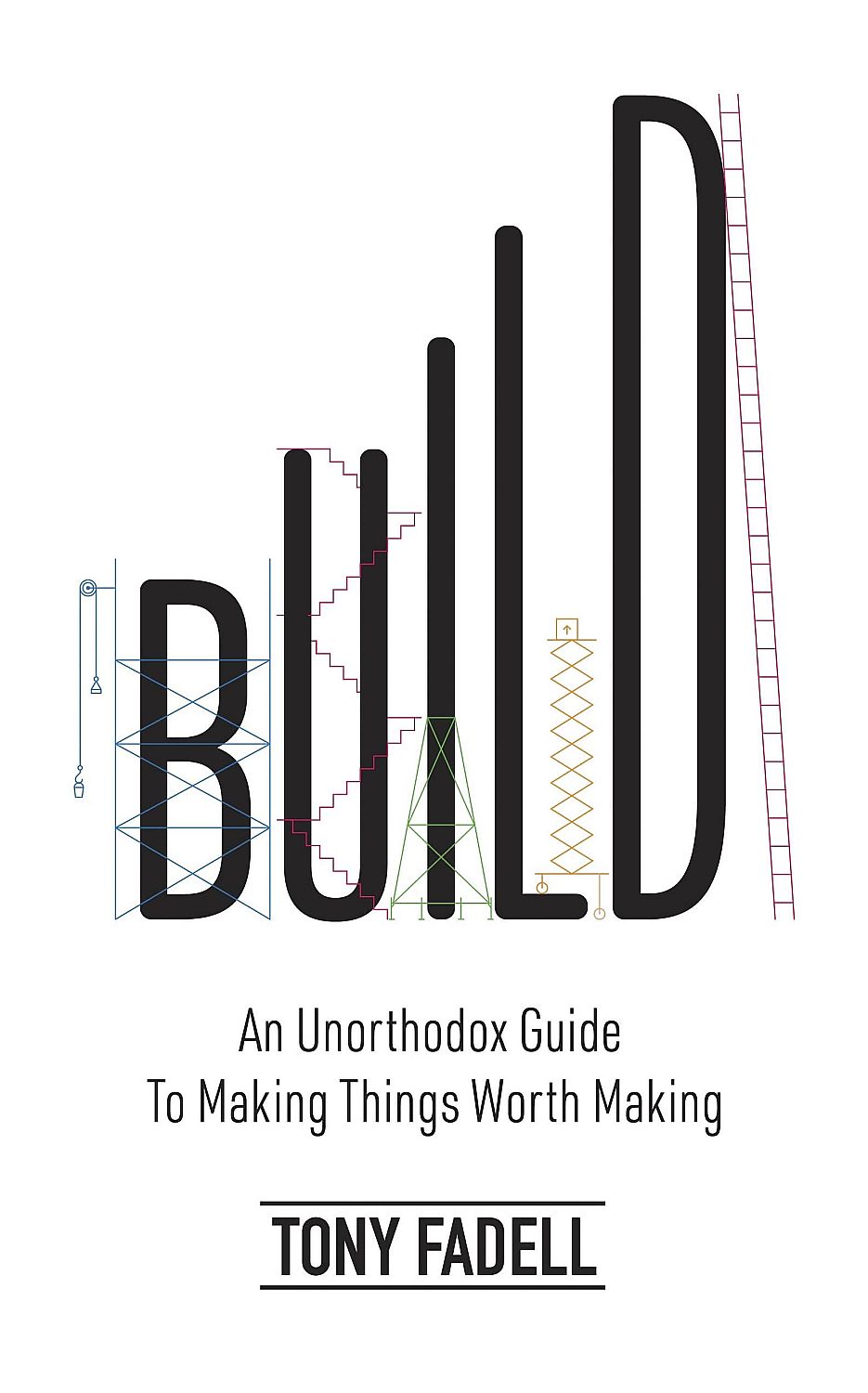 Build: An Unorthodox Guide to Making Things Worth Making