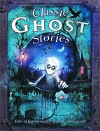 Classic Ghost Stories: Tales of horror, mystery and the supernatural
