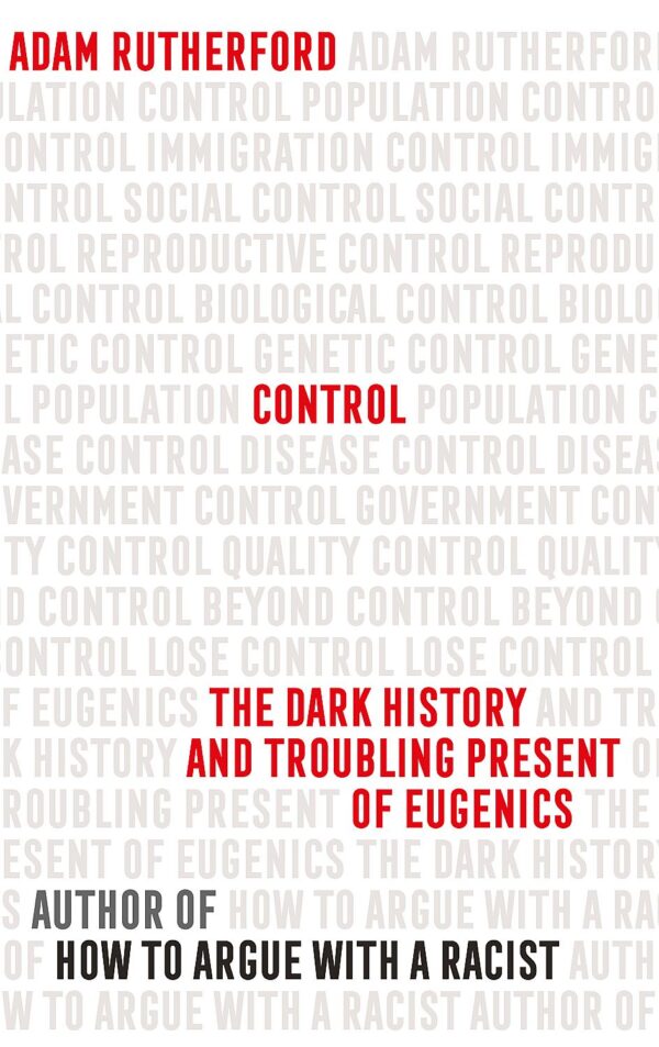 Control The Dark History and Troubling Present of Eugenics