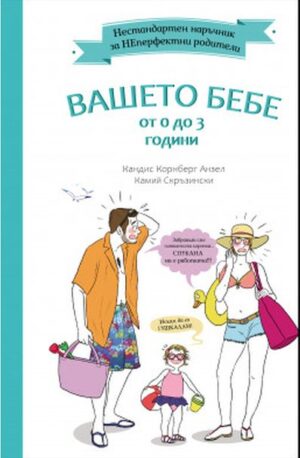 Нестандартен наръчник за НеПерфектните родители: Вашето бебе от 0 до 3 години