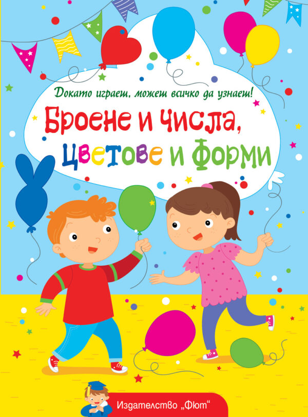 Докато играеш, можеш всичко да узнаеш! Броене и числа, цветове и форми