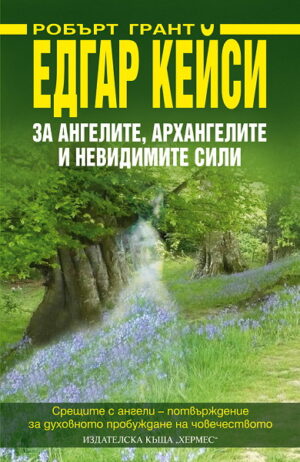 Едгар Кейси: За ангелите, архангелите и невидимите сили (Старо издание)