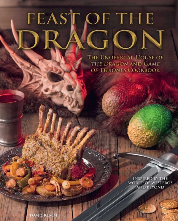 Feast of the Dragon: The Unofficial House of the Dragon and Game of Thrones Cookbook