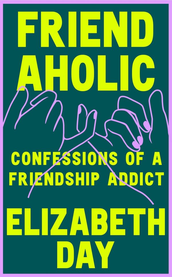 Friendaholic Confessions of a Friendship Addict