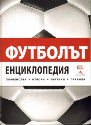 Футболът: Енциклопедия. Първенства, отбори, тактики, правила (твърди корици)