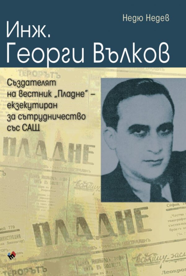 Инж. Георги Вълков, създателят на вестник "Пладне" – екзекутиран за сътрудничество със САЩ