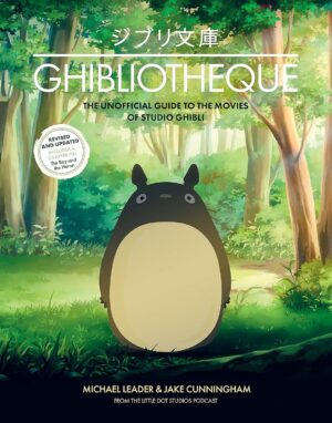 Ghibliotheque: The Unofficial Guide to the Movies of Studio Ghibli (Revised and Updated)