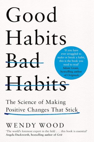 Good Habits, Bad Habits:  How to Make Positive Changes That Stick