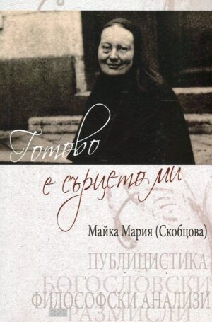 Готово е сърцето ми: Публицистика. Богословски размисли. Философски анализи