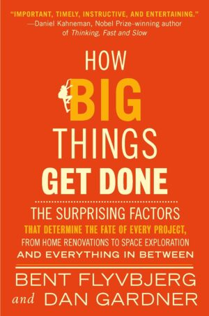 How Big Things Get Done: The Surprising Factors Behind Every Successful Project, from Home Renovations to Space Exploration and Everything In Between (Penguin Random House)