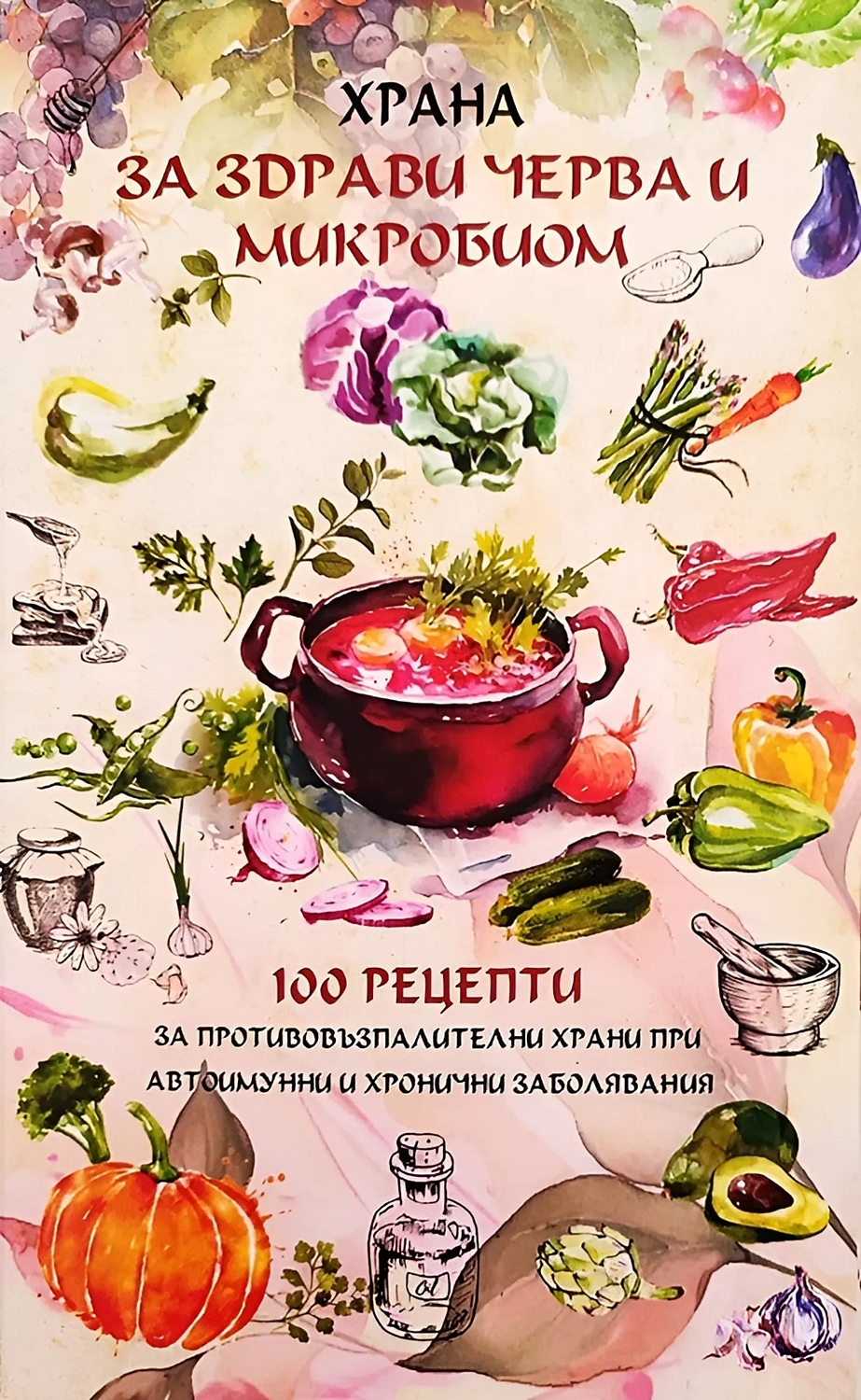 Храна за здрави черва и микробиом. 100 рецепти за противовъзпалителни храни при автоимунни и хронични заболявания