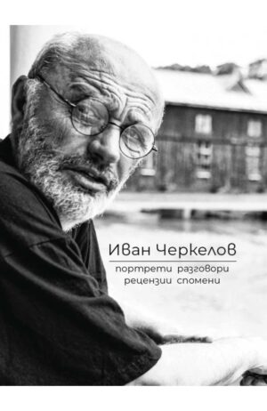 Иван Черкелов: Портрети, разговори, рецензии, спомени