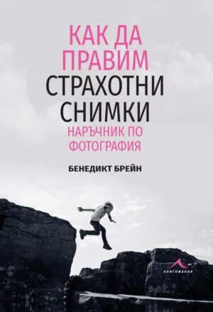 Как да правим страхотни снимки. Наръчник по фотография
