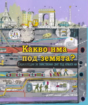 Какво има под земята? - Енциклопедия за тайнствения свят под краката ни
