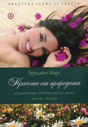 Красота от природата (Ароматерапия. Етерични масла. Билки. Масаж. Хранене)