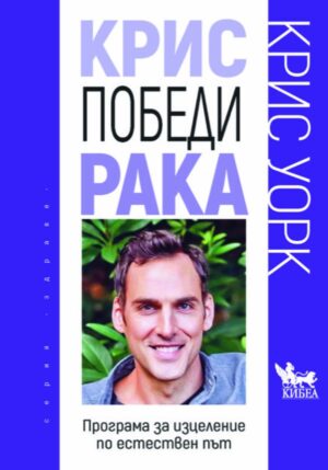 Крис победи рака. Програма за изцеление по естествен път