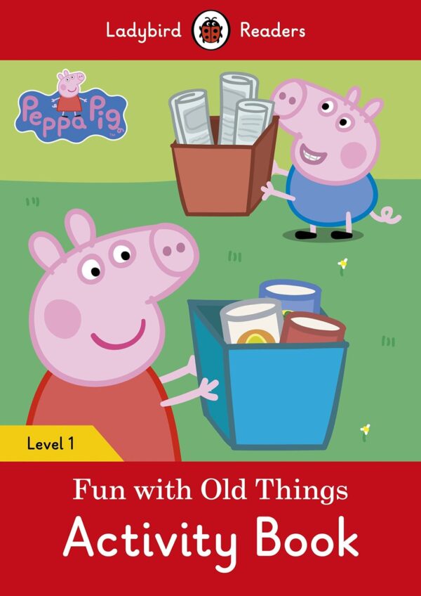 Ladybird Readers Peppa Pig: Fun With Old Things, Activity Book Level 1