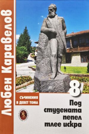 Любен Каравелов. Съчинения в девет тома – том 8: Под студената пепел тлее искра