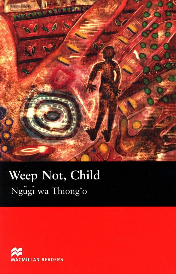 Macmillan Readers: Weep Not, Child (ниво Upper-Intermediate)