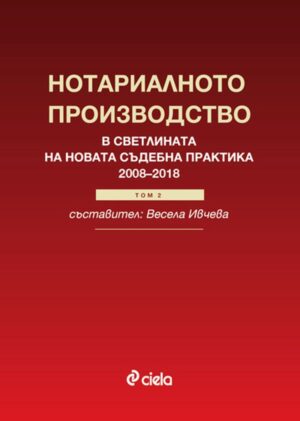 Нотариалното производство в светлината на новата съдебна практика (2008-2018) - том 2