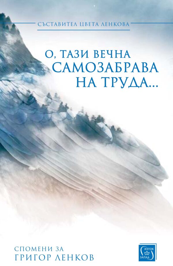 О, тази вечна самозабрава на труда... (Спомени за Григор Ленков)