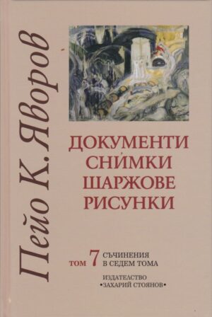 Пейо К. Яворов. Съчинения в седем тома – том 7: Документи. Снимки. Шаржове. Рисунки