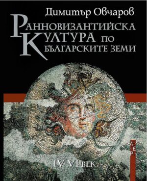 Ранновизантийска култура по българските земи IV - VI век (твърди корици)
