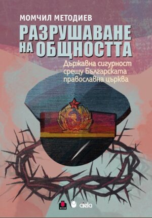 Разрушаване на общността: Държавна сигурност срещу Българската православна църква