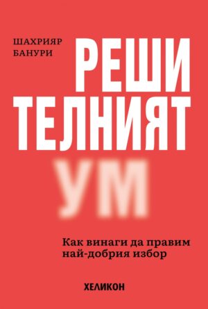 Решителният ум. Как винаги да правим най-добрия избор