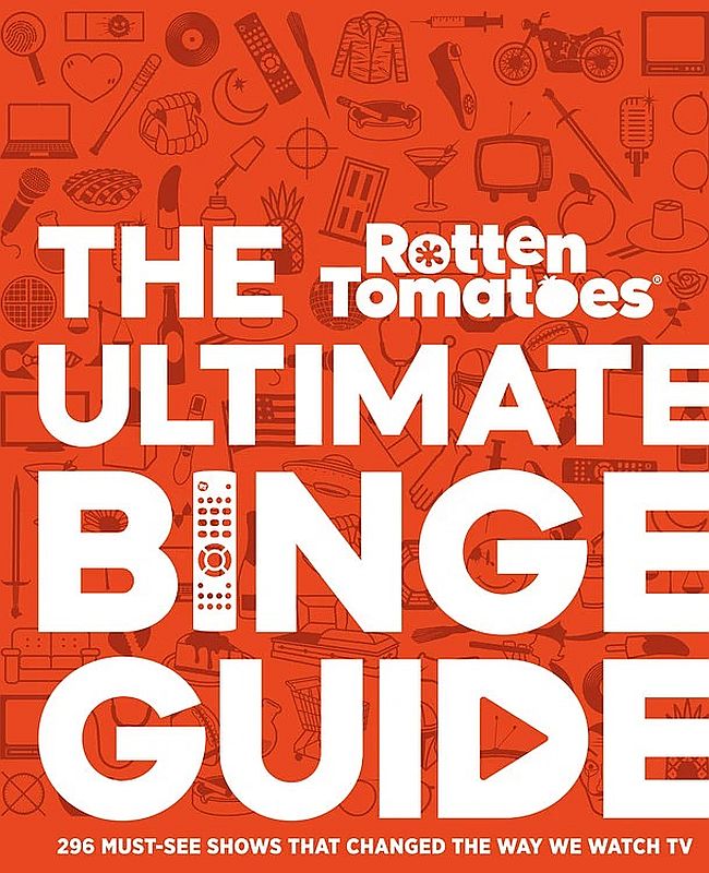 Rotten Tomatoes: The Ultimate Binge Guide - 296 Must-See Shows That Changed the Way We Watch TV