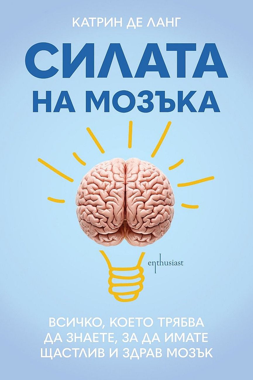 Силата на мозъка: Всичко, което трябва да знаете, за да имате щастлив и здрав мозък