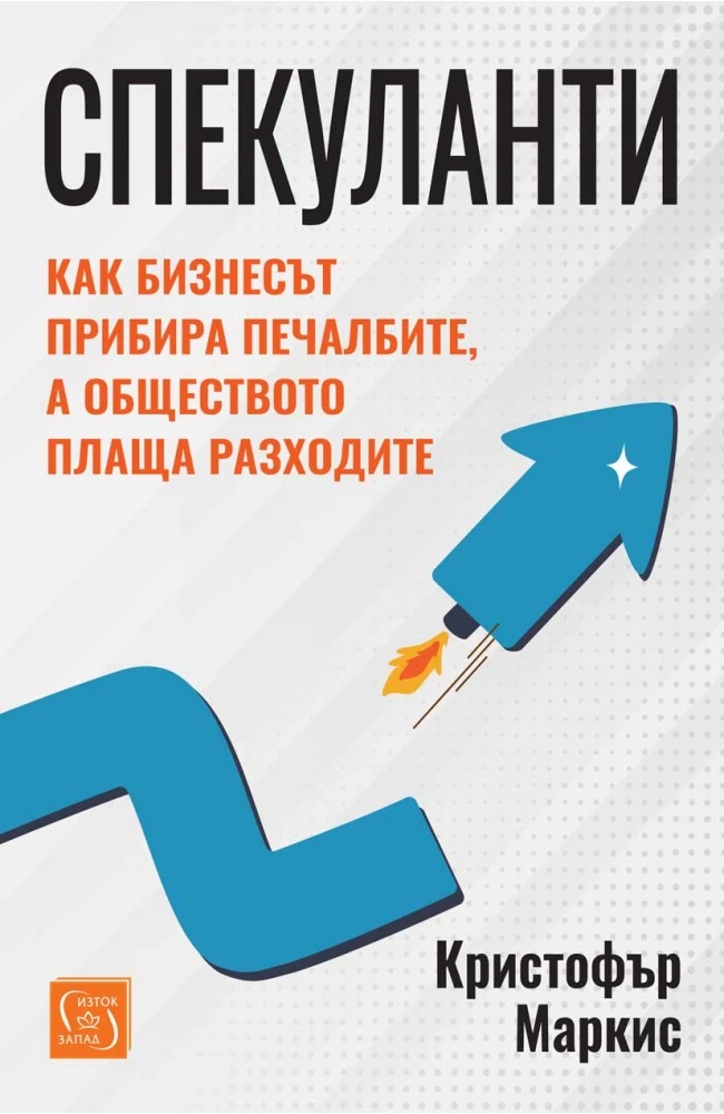 Спекуланти: Как бизнесът прибира печалбите, а обществото плаща разходите