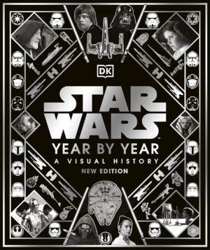 Star Wars Year by Year: A Visual History (New Edition)