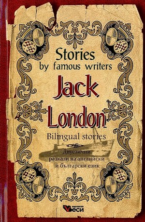 Stories by famous writers: Jack London - bilingual (Двуезични разкази - английски: Джек Лондон)