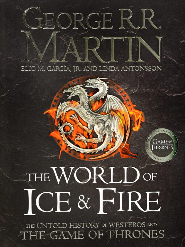 The World of Ice and Fire. The Untold History of Westeros and the Game of Thrones