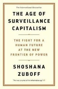 The Age of Surveillance Capitalism: The Fight for a Human Future at the New Frontier of Power