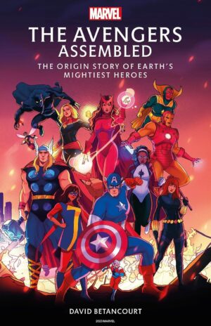The Avengers Assembled: The Origin Story of Earth's Mightiest Heroes