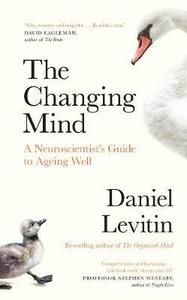 The Changing Mind A Neuroscientist's Guide to Ageing Well