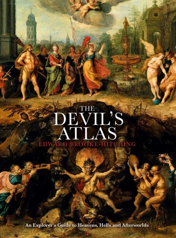 The Devil's Atlas: An Explorer's Guide to Heavens, Hells and Afterworlds