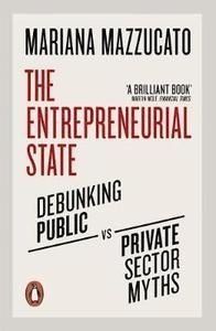 The Entrepreneurial State Debunking Public vs. Private Sector Myths
