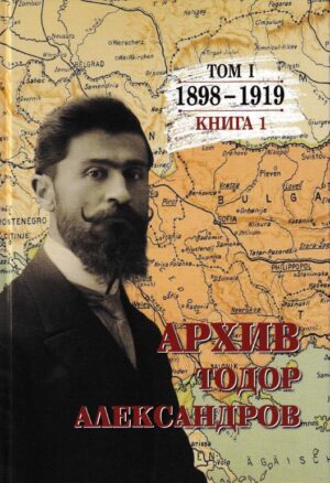 Тодор Александров: Архив - том 1, книга 1 (1898 - 1919)